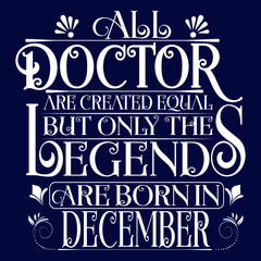 All Doctor are equal but legends are born in December : Birthday Vector.