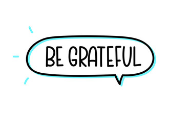 Be grateful inscription. Handwritten lettering illustration. Black vector text in speech bubble. 