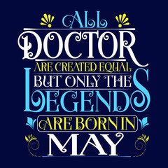 All Doctor are equal but legends are born in May : Birthday Vector.
