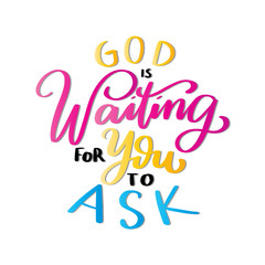 God Is Waiting For You To Ask. Handwritten Inspirational Motivational Quotes. Hand Lettering Quote. Religious Quote. Design For Greeting Cards, Apparel, Prints, and Invitation Card.