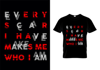 Every Scar I Have Makes Me Who I Am Typography T Shirt Design
