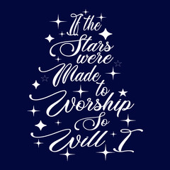 If the Stars were Made to Worship So Will I | Christian Sayings and Christian Quotes | 100% vector Colour t shirt, pillow, mug, sticker and other Printing media.