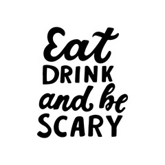 Eat, drink and be scary. Humour Halloween quote. Hand lettering for posters, greeting card, kids party t-shirt prints. Halloween party 31 october