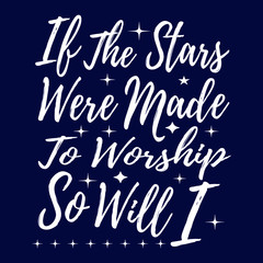 Fototapeta na wymiar If the Stars were Made to Worship So Will I | Christian Sayings and Christian Quotes|100% vector white t shirt, pillow, mug, sticker and other Printing media | Jesus christian saying EPS PNG SVG DXF .
