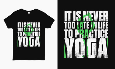 It is never too late in life to practice yoga saying typographic Yoga T-shirt design for man and woman.
