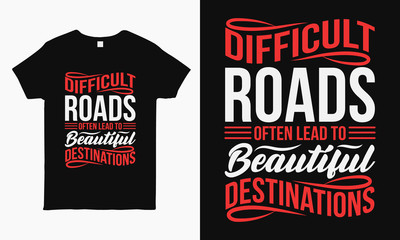 Difficult roads often lead to beautiful destination. Inspirational quote typography T-shirt design template.