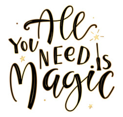 All you need is magic - black lettering with magic wand isolated on white background, vector illustration.