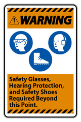 Warning Sign Safety Glasses, Hearing Protection, And Safety Shoes Required Beyond This Point on white background