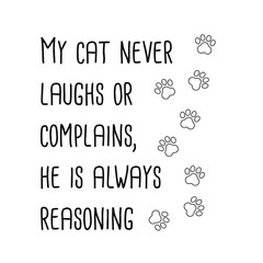 My cat never laughs or complains, he is always reasoning. Vector Quote