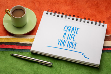Create a life you love - inspirational advice or reminder - handwriting in an art notebook with...