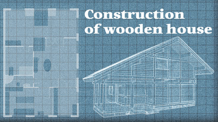 Construction of wooden houses. Drawing and plan of a wooden house on a speckled gray background. Advertising for a construction company. Project of a new house.