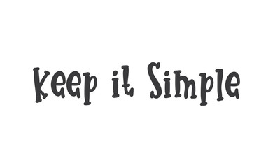 Keep it simple lettering. Calligraphy style inspirational quote. Graphic design typography element.