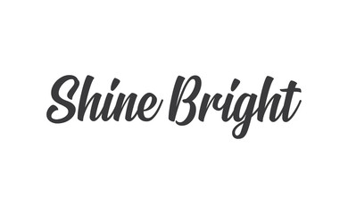 Shine bright quote lettering. Calligraphy inspiration graphic design typography element. Cute hand written vector sign letters.