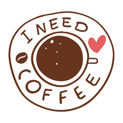 I need coffee phrase. Hand drawn lettering and cup top view. Vector illustration.