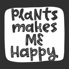 Plants makes me happy lettering and calligraphy print with quote. Doodle handwritten phrase with doodle elements