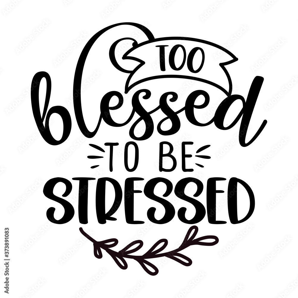 Wall mural too blessed to be stressed - inspirational thanksgiving or christmas beautiful handwritten quote, le