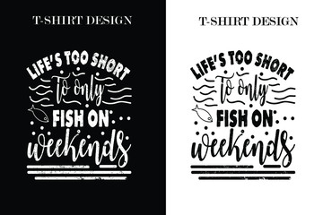 Life?s too short to only fish on weekends t-shirt design
