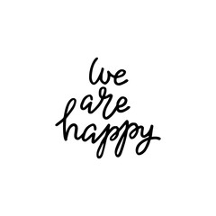 Fototapeta na wymiar We are happy. Hand drawn quote. Simple vector lettering for prints, cards, posters.