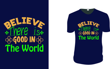 Inspirational quotes typography t shirt, Vector illustration with hand-drawn lettering. ""Believe There is Good in The World" Typography Vector graphic for t shirt. Vector graphic,typographic t shirt.