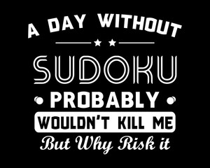 A Day Without Sudoku / Beautiful Text Quote Tshirt Design Poster Vector Illustration