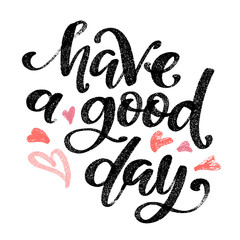 Have a good day. Hand drawn creative calligraphy and brush pen lettering, design for greeting cards, posters and invitations.
