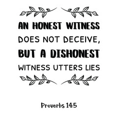 An honest witness does not deceive, but a dishonest witness utters lies. Bible verse quote