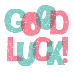 GOOD LUCK - lettering, motivational phrase, positive emotions. Slogan, phrase or quote. Hand drawn lettering element for print, t-shirt, greeting cards, blog, poster, social media design.