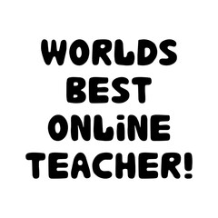 Worlds best online teacher. Education quote. Cute hand drawn doodle bubble lettering. Isolated on white background. Vector stock illustration.