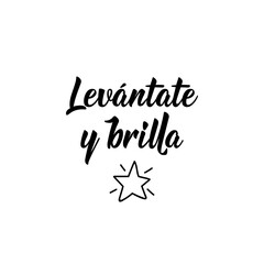 Translation from Spanish - Get up and shine.