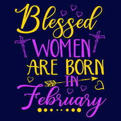Blessed women are born in Fabruary christian saying quotes100 vector colour tee:Christian Saying & quotes:100% vector best for colour t shirt, pillow,mug, sticker and other Printing media.