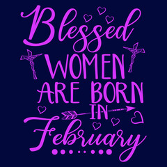 Blessed women are born in Fabruary christian saying quotes100 vector colour tee:Christian Saying & quotes:100% vector best for colour t shirt, pillow,mug, sticker and other Printing media.