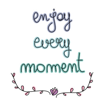 Cute colorful hand drawn enjoy every moment motivational quote vector illustration