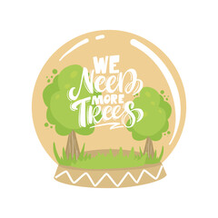 We Need More Trees ecology design sign with green growth tree in globe