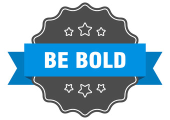 be bold label. be bold isolated seal. sticker. sign