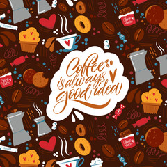 Coffee is always good idea. The inscription about coffee and the pattern on the background. Handwritten lettering design elements for cafe decoration and shop advertising.