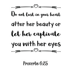 Do not lust in your heart after her beauty or let her captivate you with her eyes. Bible verse quote