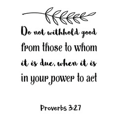 Do not withhold good from those to whom it is due, when it is in your power to act. Bible verse quote