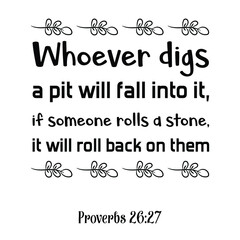 Whoever digs a pit will fall into it, if someone rolls a stone, it will roll back on them. Bible verse quote