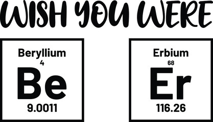 Wish you were BEER - T-shirt design - Periodic table funny design - Beer funny design