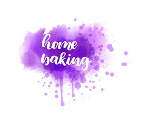 Home baking - Handwritten modern calligraphy inspirational text on multicolored watercolor paint splash.