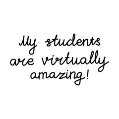 My students are virtually amazing. Education quote. hildish handwriting. Isolated on white background. Vector stock illustration.