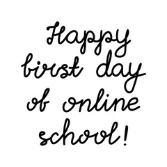 Happy first day of online school. Education quote. hildish handwriting. Isolated on white background. Vector stock illustration.
