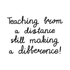 Teaching from a distance still making a difference. Education quote. hildish handwriting. Isolated on white background. Vector stock illustration.