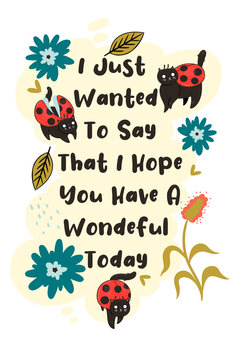 Postcard with ladybird cats and the inscription I Just Wanted To Say That I Hope You Have A Wondeful Today. Vector graphics.