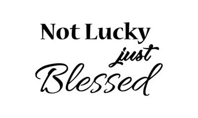 Not lucky just blessed, Christian faith, Typography for print or use as poster, card, flyer or T Shirt 