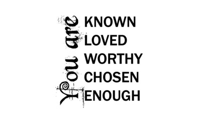 Obraz premium You are known, loved, worthy, chosen, enough, Christian faith, Typography for print or use as poster, card, flyer or T Shirt 