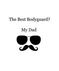 The best bodyguard? My dad