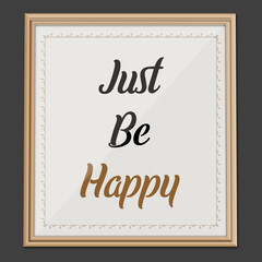 Just be Happy... Inspirational and Motivational quote