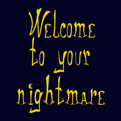 Welcome to your nightmare. Halloween hand drawn phrase for print design, poster, banner, cover, sticker, invitation. EPS10
