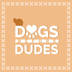 Dogs Before Dudes - Typography graphic design - Dog lover - pet lover - Dog quote - Background
